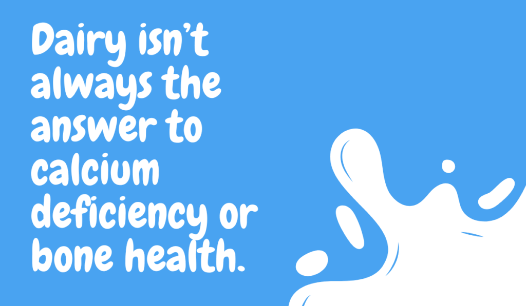 Dairy isn’t always the answer to calcium deficiency or bone health.