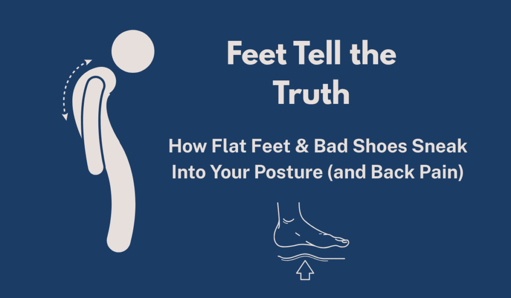 Flat Feet & Bad Shoes: Hidden Causes of Posture Problems and Back Pain