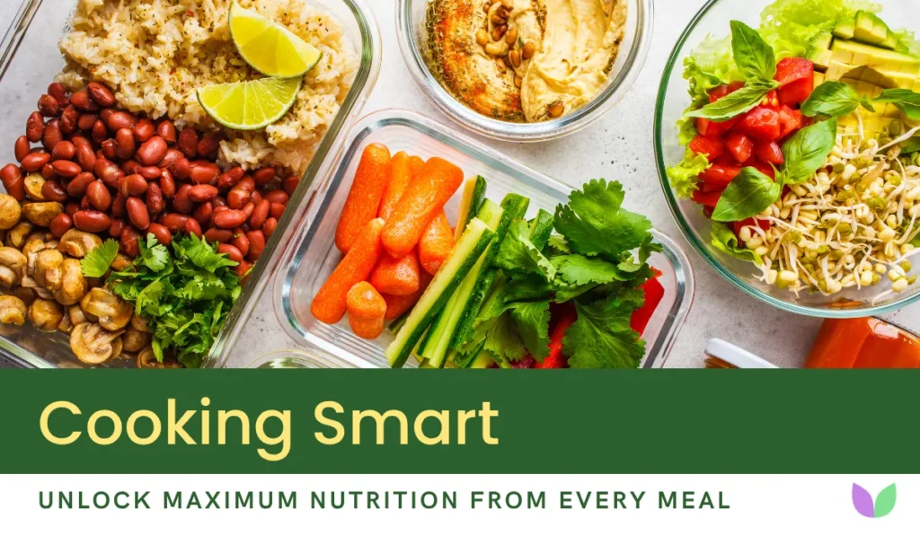 Cooking Smart: Unlock Maximum Nutrition from Every Meal