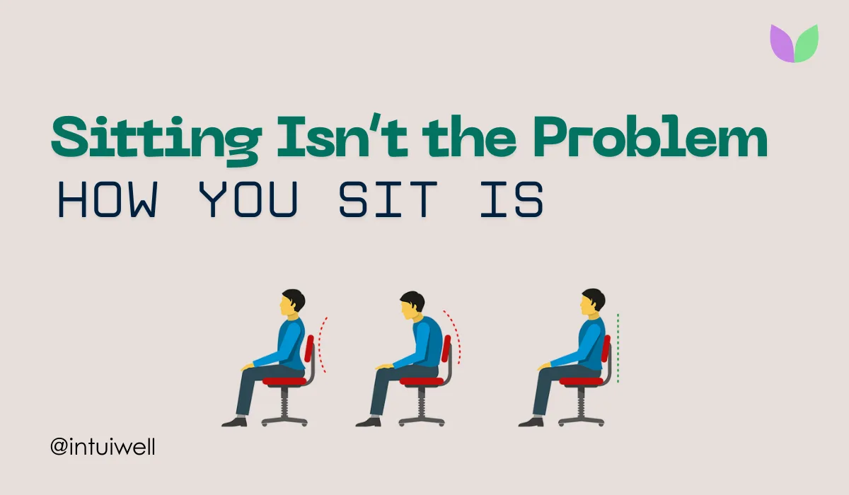 Sitting isn’t the Problem; HOW You Sit is.